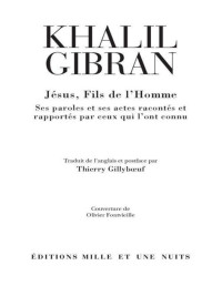 Gibran, Khalil — Jésus, Fils de l'Homme:Ses paroles et ses actes racontés et rapportés par ceux qui l'ont connu
