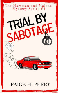 Paige H. Perry — Trial by Sabotage (Hartman and Malone Mystery 1)