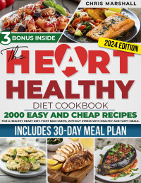 MARSHALL, CHRIS — The Heart Healthy Diet Cookbook: 2000 Easy and Cheap Recipes for a Healthy Heart Diet. Fight Bad Habits