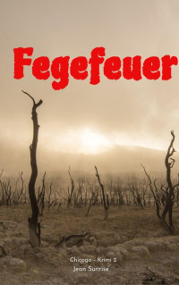 Sunrise, Jean — Fegefeuer (Ein Chicago - Krimi 2) (German Edition)