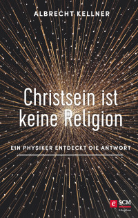 Albrecht Kellner; — Christsein ist keine Religion