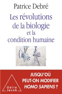 Debré, Patrice — Les révolutions de la biologie et la condition humaine