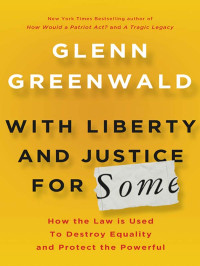 Greenwald, Glenn — With Liberty and Justice for Some