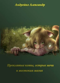Александр Юрьевич Андрейко — Проклятые коты, острые мечи и жестокая магия