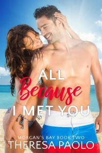 Theresa Paolo [Paolo, Theresa] — All Because I Met You (Morgan's Bay, #2)