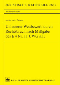 Dettmar, Jasmin Isabel — Unlauterer Wettbewerb durch Rechtsbruch nach Maßgabe des § 4 Nr. 11 UWG n.F.