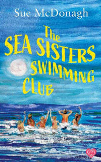 Sue McDonagh — The Sea Sisters Swimming Club: A brand new unputdownable romance about sisterhood and second chances