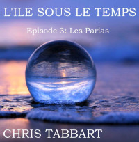 Chris Tabbart — L'île sous le temps _ Episode 3 - Les Parias 