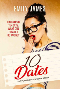 Emily James — Ten Dates: A fun and sexy romantic comedy novel (The Power of Ten Series Book 1)