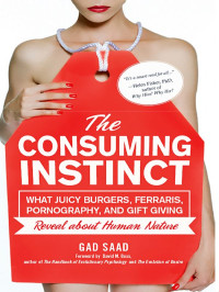 Gad Saad — The Consuming Instinct: What Juicy Burgers, Ferraris, Pornography, and Gift Giving Reveal about Human Nature