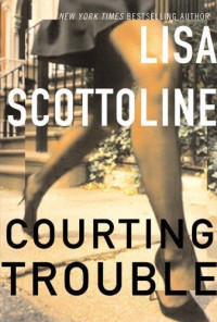 Scottoline, Lisa [Scottoline, Lisa] — Scottoline, Lisa - Courting Trouble