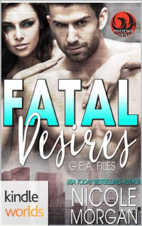 Nicole Morgan [Morgan, Nicole] — The Phoenix Agency: Fatal Desires (Kindle Worlds Novella) (G.E.A. Files Book 1)