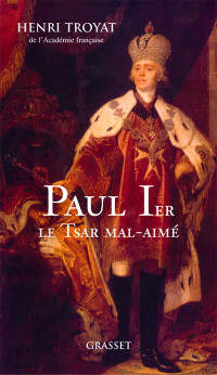 Henri Troyat — Paul 1er, le tsar mal-aimé