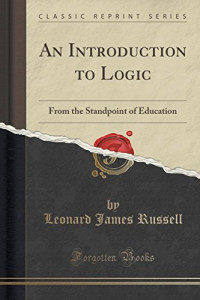 Leonard James Russell — An Introduction to Logic: From the Standpoint of Education (Classic Reprint)