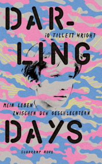 Io Tillett Wright — Darling Days: Mein Leben zwischen den Geschlechtern