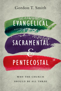 Gordon T. Smith — Evangelical, Sacramental, and Pentecostal