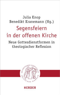 Julia Knop / Benedikt Kranemann (Hg.) — Segensfeiern in der offenen Kirche