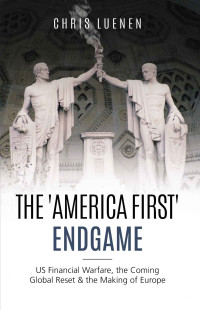 Chris Luenen — The 'America First' Endgame: US Financial Warfare, the Coming Global Reset & the Making of Europe