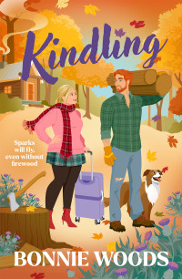 Bonnie Woods — Kindling: For fall 2024, a spicy grumpy-sunshine lumberjack romantic comedy, set in the Scottish autumn, by a bestselling author