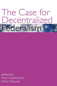 edited by Ruth Hubbard & Gilles Paquet — The Case for Decentralized Federalism