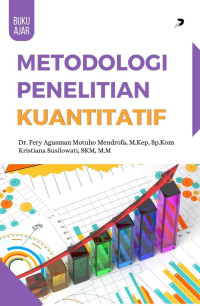 Dr. Fery Agusman Motuho Mendrofa, M.Kep., Sp.Kom. & Kristiana Susilowati, SKM., M.M. — Metodologi Penelitian Kuantitatif