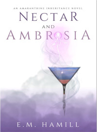 E.M. Hamill — Nectar and Ambrosia: An Amaranthine Inheritance Novel