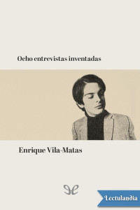 Enrique Vila-Matas — Ocho entrevistas inventadas