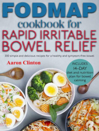Aaron Clinton — FODMAP Cookbook for Rapid Irritable Bowel Relief: 200 Simple and Delicious Recipes for a Healthy and Symptom-Free Bowel. Includes 14-day Diet and Nutrition Plan for Bowel Calming