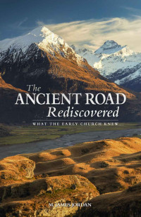 M. James Jordan [Jordan, M. James] — The Ancient Road Rediscovered: What the Early Church Knew...