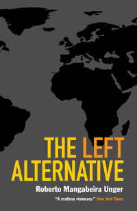 Roberto Mangabeira Unger; — The Left Alternative