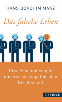 Maaz, Hans-Joachim — Das falsche Leben: Ursachen und Folgen unserer normopathischen Gesellschaft