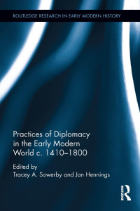 Tracey Sowerby, Jan Hennings — Practices of Diplomacy in the Early Modern World c. 1410–1800