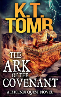 K. T. Tomb — The Ark of the Covenant: A Phoenix Quest Adventure #5