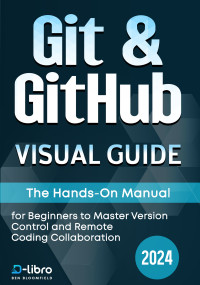 Celis, Valeria & Skylark, Atlas & Ocean, David & Bloomfield, Ben — Git & GitHub Visual Guide: The Hands-On Manual for Complete Beginners to Master Version Control and Remote Coding Collaboration