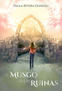 Paula Rivera Donoso — EL MUSGO EN LAS RUINAS