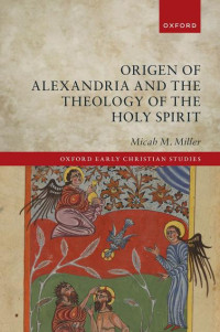 MICAH M. MILLER — Origen of Alexandria and the Theology of the Holy Spirit