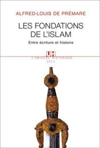 Alfred-Louis de Prémare — Les fondations de l'islam - Entre écriture et histoire