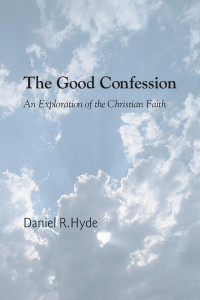 Daniel R. Hyde; — The Good Confession