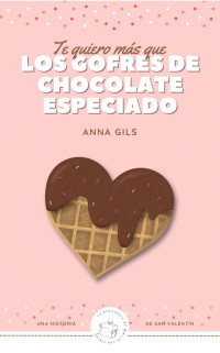 Anna Gils — Te quiero más que los gofres de chocolate especiado (Spanish Edition)