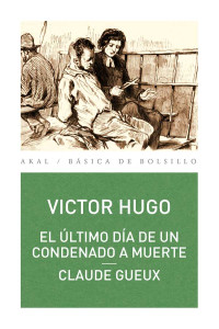 Víctor Hugo — El último día de un condenado a muerte. Claude Geaux