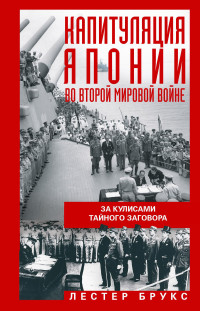 Лестер Брукс — Капитуляция Японии во Второй мировой войне. За кулисами тайного заговора