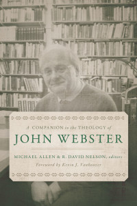 Michael Allen;R. David Nelson; — A Companion to the Theology of John Webster