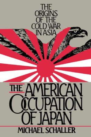 The American Occupation of Japan: The Origins of the Cold War in Asia ...